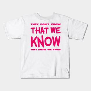 They Don't Know That We Know They We Know Kids T-Shirt